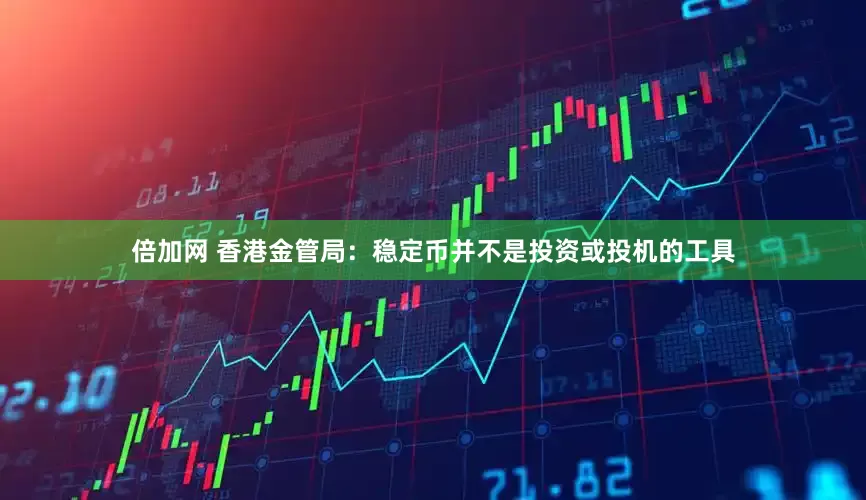 倍加网 香港金管局：稳定币并不是投资或投机的工具