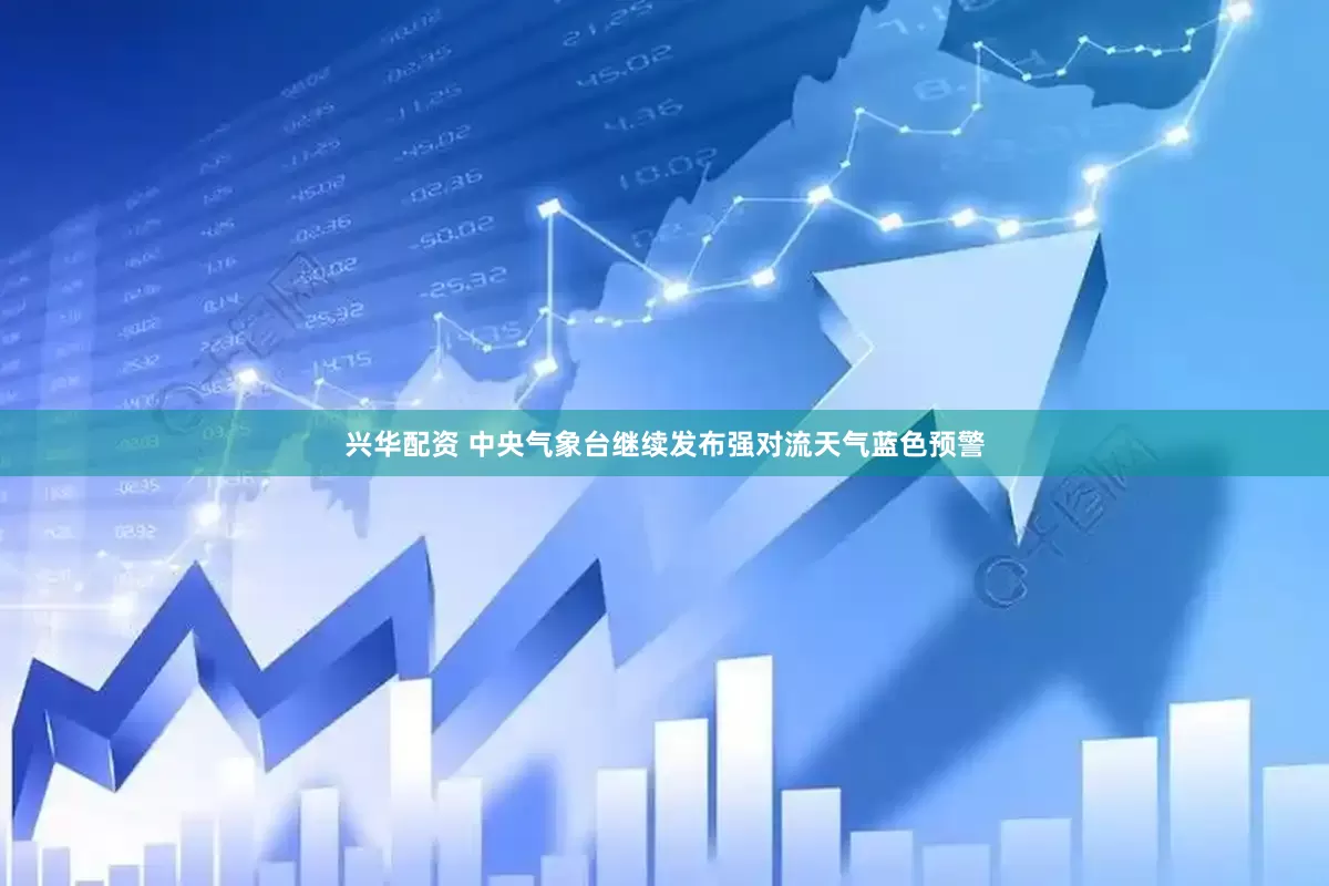 兴华配资 中央气象台继续发布强对流天气蓝色预警
